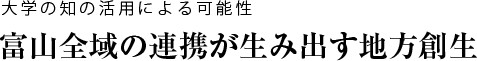 富山全域の連携が生み出す地方創生